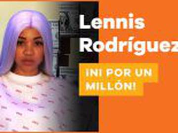Todo lo que Lennis Rodríguez no haría “ni por 1 MILLÓN”