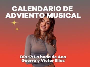 Calendario de Adviento Musical, DÍA 17: Ana Guerra y Víctor Elías protagonizan la boda del año